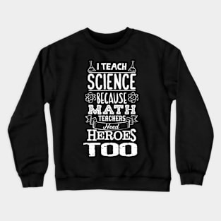 I Teach Science Math Teachers Need Heroes Crewneck Sweatshirt